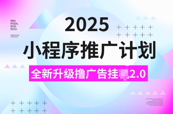 2025小程序推广计划，撸广告挂JI3.0玩法，日均5张【揭秘】 - 宏盛创业网-宏盛创业网