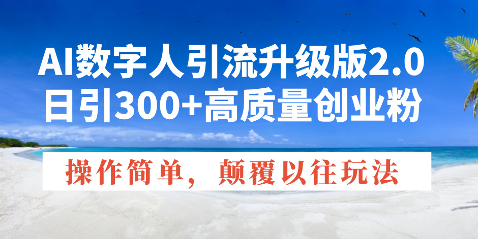 AI数字人引流升级版2.0，日引300+高质量创业粉，操作简单，颠覆以往玩法 - 宏盛创业网-宏盛创业网