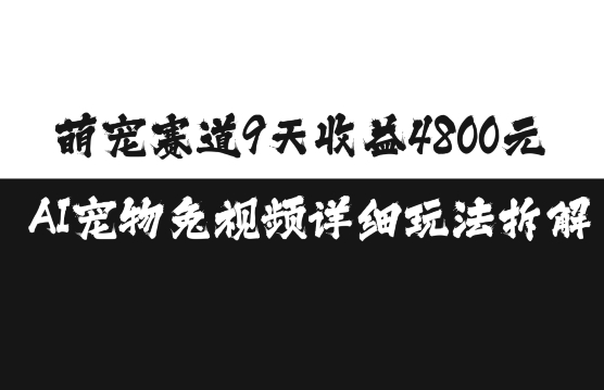 萌宠赛道9天收益4800元，AI宠物免视频详细玩法拆解 - 宏盛创业网-宏盛创业网