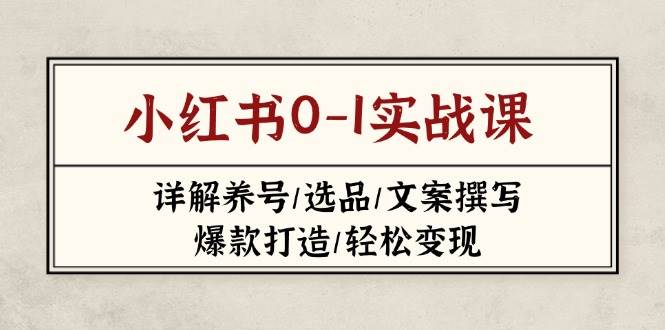 小红书0-1实战课(2023-2025)，详解养号/选品/文案撰写/爆款打造/轻松变现 - 宏盛创业网-宏盛创业网