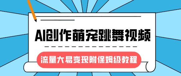 最新风口项目，AI创作萌宠跳舞视频，流量大易变现，附保姆级教程 - 宏盛创业网-宏盛创业网