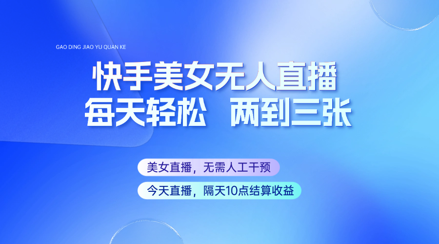 快手美女无人直播，每天最少一到两张，全程托管无需人工干涉 - 宏盛创业网-宏盛创业网