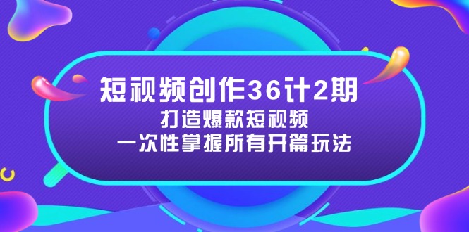 短视频创作36计2期：打造爆款短视频所需的各类开篇技巧，提升视频吸引力 - 宏盛创业网-宏盛创业网