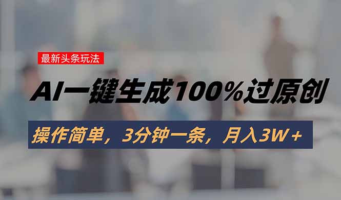 头条最新玩法，AI一键生成100%过原创，操作简单，3分钟一条，月入3W＋ - 宏盛创业网-宏盛创业网