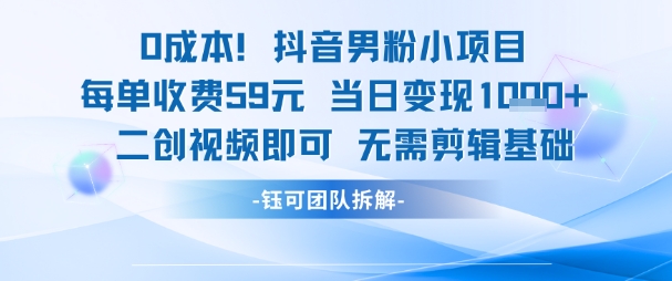 0成本，抖音男粉小项目 每单收费59元当日变现1k+ 二创视频即可无需剪辑基础 - 宏盛创业网-宏盛创业网
