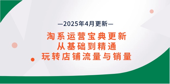淘系运营宝典2025年4月更新，从基础到精通，玩转店铺流量与销量 - 宏盛创业网-宏盛创业网