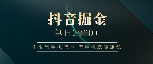 抖音掘金单日收益上千，不限制手机型号，有手机就能挣钱【揭秘】 - 宏盛创业网-宏盛创业网