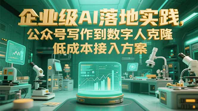 企业级AI落地实践，公众号写作到数字人克隆，低成本接入方案 - 宏盛创业网-宏盛创业网