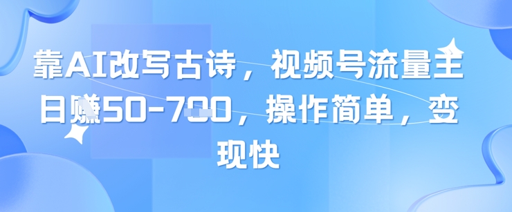 靠AI改写古诗，视频号流量主日入几张，操作简单，变现快 - 宏盛创业网-宏盛创业网