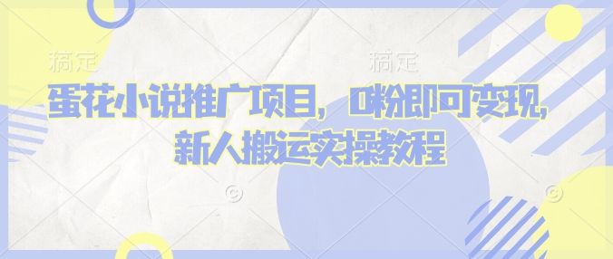 蛋花小说推文项目，0粉即可变现，新人搬运实操教程 - 宏盛创业网-宏盛创业网