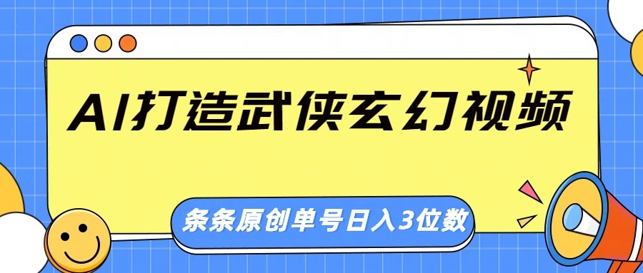 AI打造武侠玄幻视频，条条原创、画风惊艳，单号轻松日入三位数 - 宏盛创业网-宏盛创业网