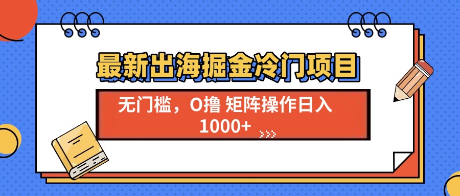 最新出海掘金冷门项目，单号日入1000+ - 宏盛创业网-宏盛创业网