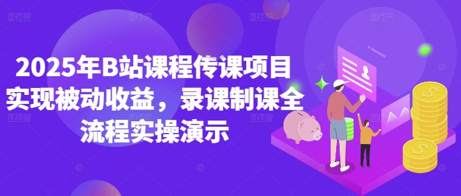 2025年B站课程传课项目实现被动收益，录课制课全流程实操演示 - 宏盛创业网-宏盛创业网