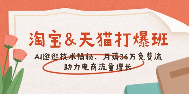 淘宝&天猫 打爆班，AI逛逛技术揭秘，月薅36万免费流，助力流量增长 - 宏盛创业网-宏盛创业网