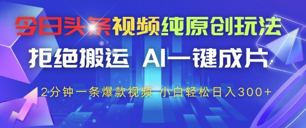 今日头条视频纯原创玩法，拒绝搬运，AI一键成片， 2分钟一条爆款视频，小白也能轻松日入3张+【揭秘】 - 宏盛创业网-宏盛创业网