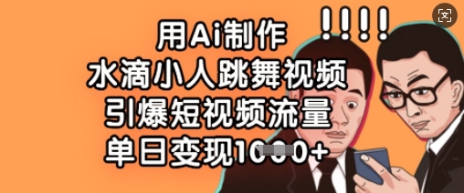 用Ai制作水滴小人跳舞视频，引爆短视频流量，单日变现数张 - 宏盛创业网-宏盛创业网