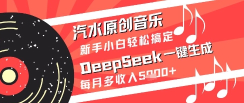 汽水原创音乐DeepSeek一键生成新手小白轻松搞定每月多收入5k+【揭秘】 - 宏盛创业网-宏盛创业网