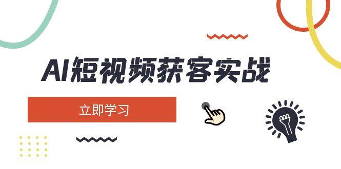 AI短视频获客实战：涵盖矩阵营销、搭建、定位、素材拍摄、起号、变现等 - 宏盛创业网-宏盛创业网