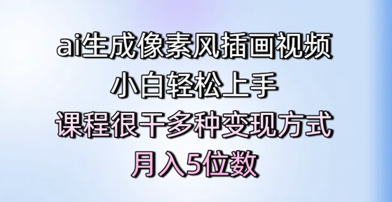 ai生成像素风插画视频，小白轻松上手，课程很干多种变现方式，月入5位数 - 宏盛创业网-宏盛创业网