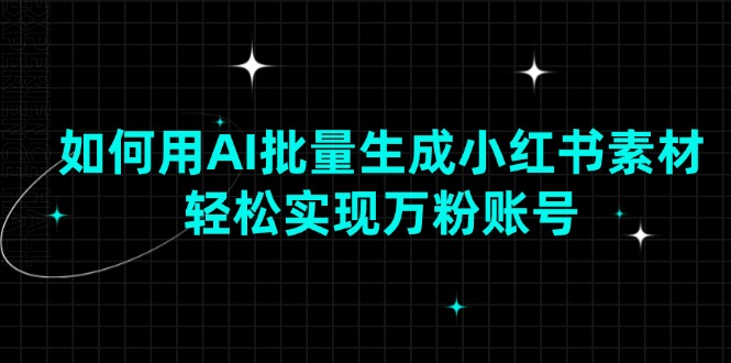 如何用AI批量生成小红书素材，轻松实现万粉账号 - 宏盛创业网-宏盛创业网