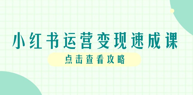 小红书运营变现速成课，账号搭建到暴力起号，个人IP全流程指南 - 宏盛创业网-宏盛创业网