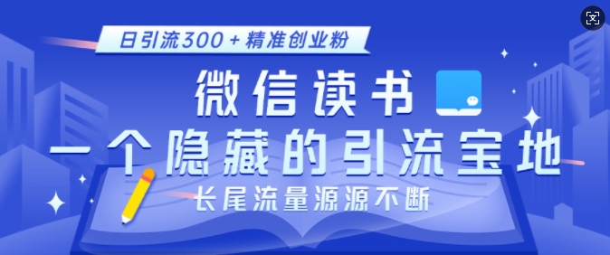 微信读书，一个隐藏的引流宝地，不为人知的小众打法，日引流300+精准创业粉，长尾流量源源不断 - 宏盛创业网-宏盛创业网
