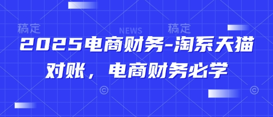 2025电商财务-淘系天猫对账，电商财务必学 - 宏盛创业网-宏盛创业网
