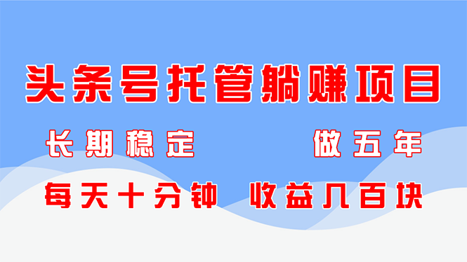 头条号托管躺赚项目，长期稳定，可做五年，每天十分钟，收益几百块 - 宏盛创业网-宏盛创业网