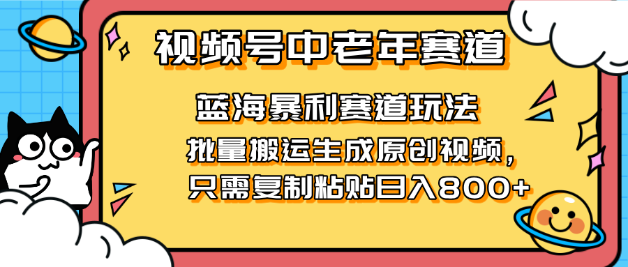 2025视频号中老年短视频蓝海暴利风口！复制粘贴搬运视频单日赚800+，无... - 宏盛创业网-宏盛创业网