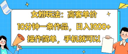 女粉玩法：高客单价，10分钟一条作品，日入1k+操作简单，手机就可以 - 宏盛创业网-宏盛创业网