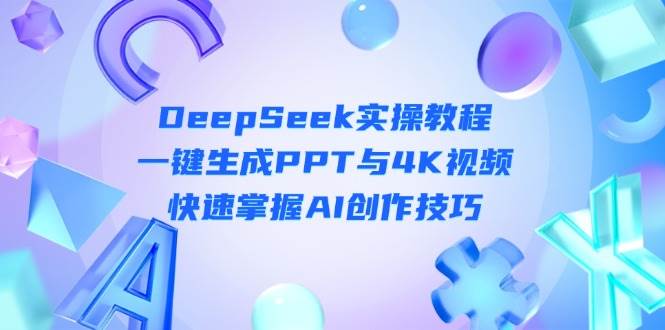 DeepSeek入门实操教程：一键生成PPT与4K视频，快速掌握AI创作技巧 - 宏盛创业网-宏盛创业网