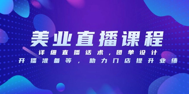 美业直播课程，详细直播话术,团单设计,开播准备等，助力门店提升业绩直击课堂-直击课堂博客|网赚教程_各大网赚论坛VIP教程直击课堂博客