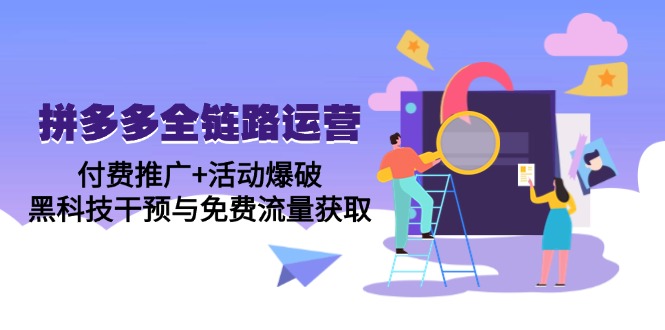 拼多多全链路运营5月课：付费推广+活动爆破，黑科技干预与免费流量获取 - 宏盛创业网-宏盛创业网