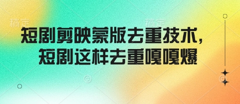 短剧剪映蒙版去重技术，短剧这样去重嘎嘎爆 - 宏盛创业网-宏盛创业网