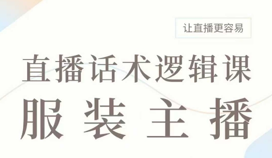 直播带货：服装主播话术逻辑课，服装主播话术大全，让直播更容易 - 宏盛创业网-宏盛创业网