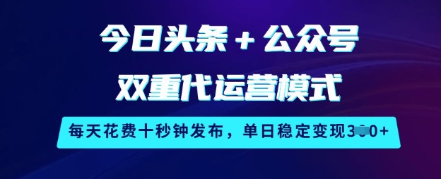 今日头条+公众号双重代运营模式，每天花费十秒钟发布，单日稳定变现3张【揭秘】 - 宏盛创业网-宏盛创业网