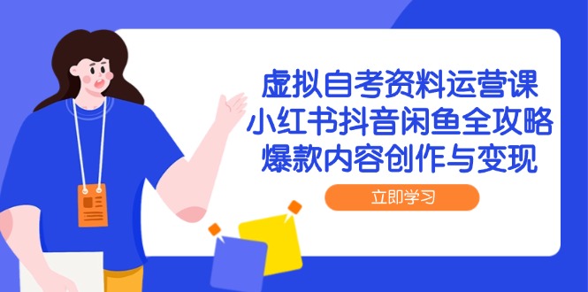 虚拟自考资料运营课，小红书抖音闲鱼全攻略，爆款内容创作与变现 - 宏盛创业网-宏盛创业网