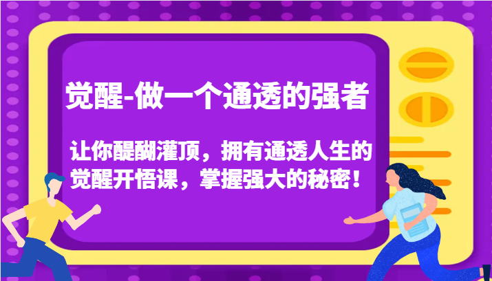 认知觉醒，让你醍醐灌顶拥有通透人生，掌握强大的秘密！觉醒开悟课(更新) - 宏盛创业网-宏盛创业网