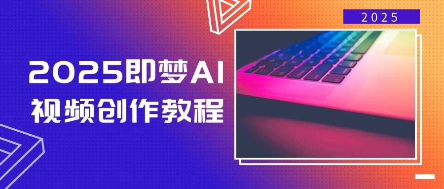 2025即梦AI视频创作教程，从零开始学做视频，文字图片生成视频轻松创作 - 宏盛创业网-宏盛创业网