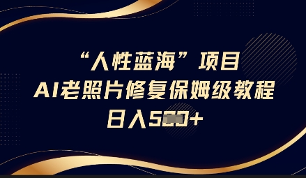人性蓝海AI老照片修复项目保姆级教程，长期复购，轻松日入5张 - 宏盛创业网-宏盛创业网