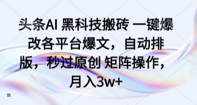 头条AI 黑科技搬砖 一键爆改各平台爆文，自动排版，秒过原创 矩阵操作，月入3w+【揭秘】 - 宏盛创业网-宏盛创业网
