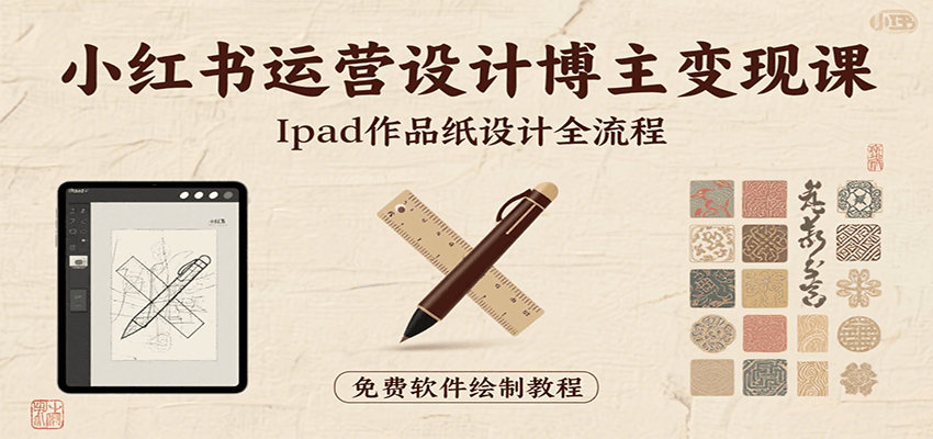 小红书运营设计博主变现课：iPad 上手作品纸设计，含全流程及细节技巧，避坑少绕路 - 宏盛创业网-宏盛创业网