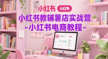 小红书教辅薯店实战营-小红书电商教程 - 宏盛创业网-宏盛创业网