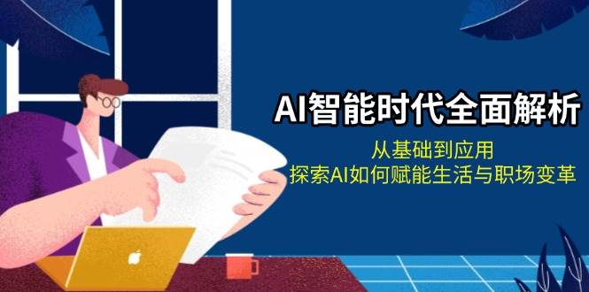 AI智能时代全面解析：从基础到应用，探索AI如何赋能生活与职场变革 - 宏盛创业网-宏盛创业网
