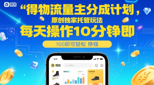 得物流量主分成计划，原创独家托管玩法，每天操作10分钟即可轻松挣米【揭秘】 - 宏盛创业网-宏盛创业网