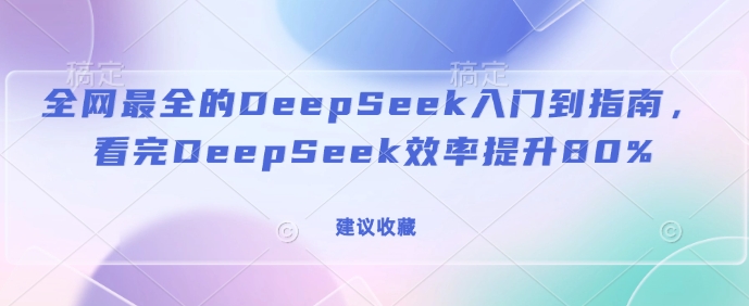 全网最全的DeepSeek入门到指南，看完DeepSeek效率提升80%(建议收藏) - 宏盛创业网-宏盛创业网