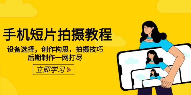 手机短片拍摄教程：设备选择，创作构思，拍摄技巧，后期制作一网打尽 - 宏盛创业网-宏盛创业网