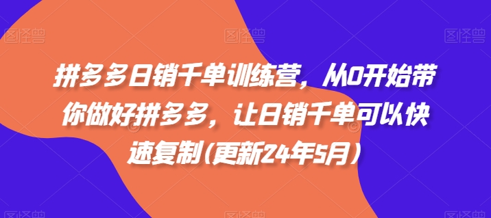 拼多多日销千单训练营，从0开始带你做好拼多多，让日销千单可以快速复制(更新25年3月) - 宏盛创业网-宏盛创业网