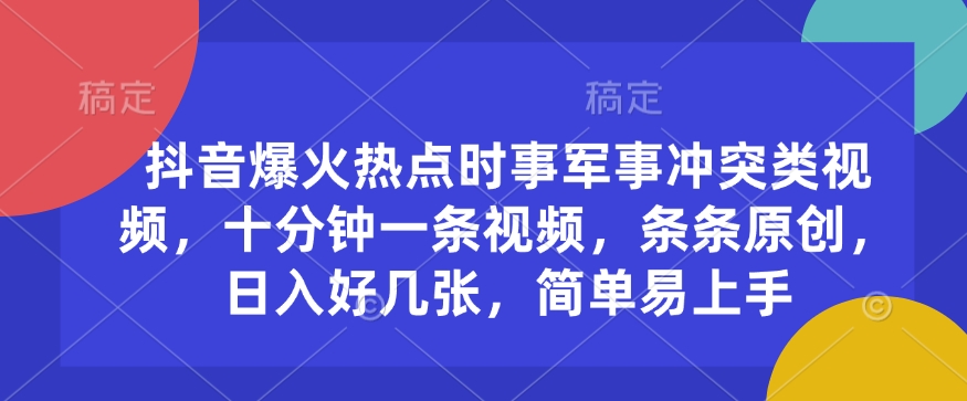 抖音爆火热点时事军事冲突类视频，十分钟一条视频，条条原创，日入好几张，简单易上手 - 宏盛创业网-宏盛创业网