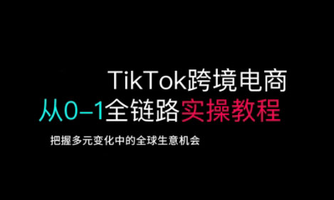 TikTok跨境电商从0-1全链路全方位实操教程，把握多元变化中的全球生意机会 - 宏盛创业网-宏盛创业网
